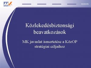 Kzlekedsbiztonsgi beavatkozsok MK javaslat ismertetse a Kz OP