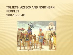 TOLTECS AZTECS AND NORTHERN PEOPLES 900 1500 AD
