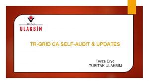 TRGRID CA SELFAUDIT UPDATES Feyza Eryol TBTAK ULAKBM