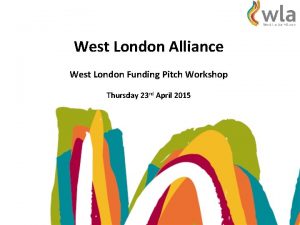 West London Alliance West London Funding Pitch Workshop