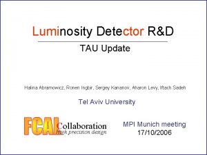 Luminosity Detector RD TAU Update Halina Abramowicz Ronen