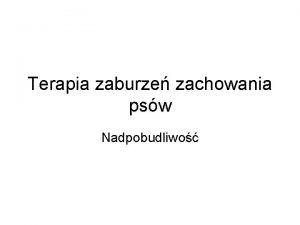 Terapia zaburze zachowania psw Nadpobudliwo Rnicowanie problemw zwizanych