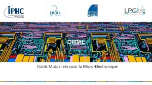 OMME Outils Mutualiss pour la MicroElectronique Contexte n