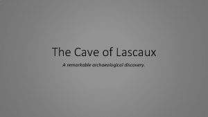 The Cave of Lascaux A remarkable archaeological discovery