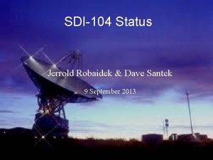 SDI104 Status Jerrold Robaidek Dave Santek 9 September