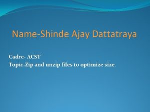 NameShinde Ajay Dattatraya Cadre ACST TopicZip and unzip