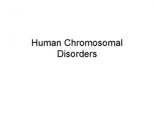 Human Chromosomal Disorders Human disorders due to chromosome