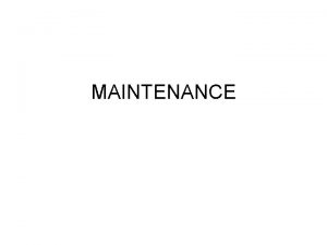 MAINTENANCE MAINTENANCE The term maintenance covers all activities