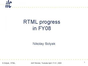 RTML progress in FY 08 Nikolay Solyak N