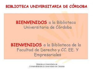 BIBLIOTECA UNIVERSITARIA DE CRDOBA BIENVENIDOS a la Biblioteca