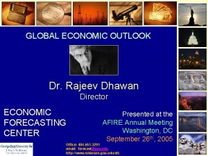 GLOBAL ECONOMIC OUTLOOK Dr Rajeev Dhawan Director ECONOMIC