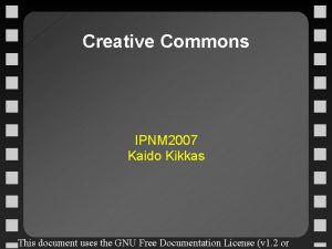 Creative Commons IPNM 2007 Kaido Kikkas This document