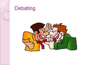 Debating What is a debate A debate is