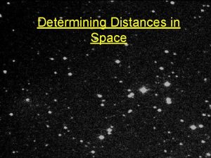 Determining Distances in Space There are several techniques