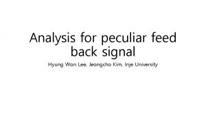 Analysis for peculiar feed back signal Hyung Won