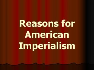 Reasons for American Imperialism New Imperialism l Colony