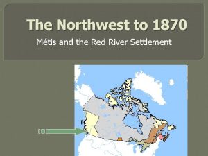 The Northwest to 1870 Mtis and the Red