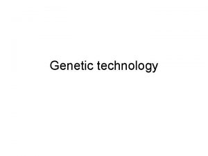 Genetic technology Some terminology Genetic engineering Direct manipulation
