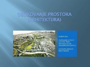 OBLIKOVANJE PROSTORA ARHITEKTURA DOBER DAN ZAENJAMO Z NOVO