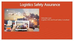 Logistics Safety Assurance Slobodan Lazic Logistics HSE and