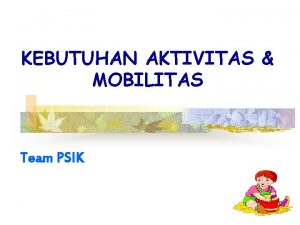 KEBUTUHAN AKTIVITAS MOBILITAS Team PSIK Pengertian Body Mekanik