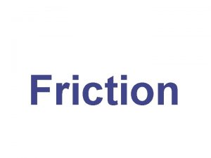Friction OBJECTIVES 1 To introduce the concept of
