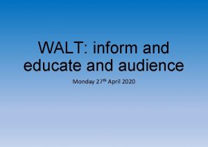 WALT inform and educate and audience Monday 27