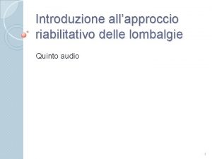 Introduzione allapproccio riabilitativo delle lombalgie Quinto audio 1