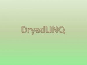 Dryad LINQ Definition Dryad LINQ is a simple