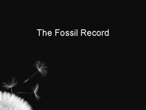 The Fossil Record What is a fossil Preserved