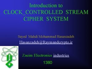 Introduction to CLOCKCONTROLLED STREAM CIPHER SYSTEM Sayed Mahdi