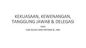 KEKUASAAN KEWENANGAN TANGGUNG JAWAB DELEGASI OLEH I GDE