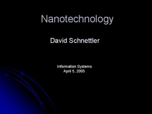 Nanotechnology David Schnettler Information Systems April 5 2005