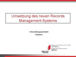 Umsetzung des neuen Records ManagementSystems Verwaltungseinheit Datum Etappen