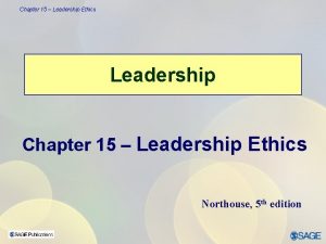 Chapter 15 Leadership Ethics Leadership Chapter 15 Leadership