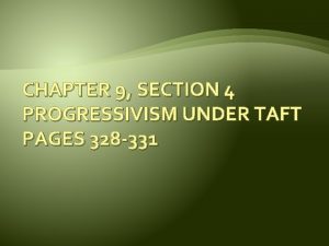 CHAPTER 9 SECTION 4 PROGRESSIVISM UNDER TAFT PAGES