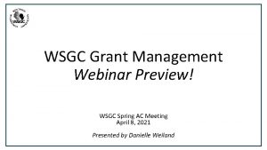 WSGC Grant Management Webinar Preview WSGC Spring AC