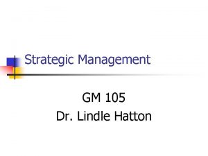 Strategic Management GM 105 Dr Lindle Hatton CANOE