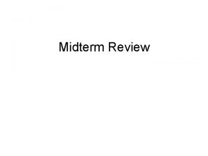 Midterm Review Format Closed book portion Answer all