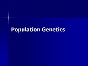 Population Genetics What is Population Genetics n The