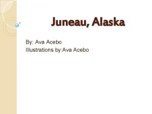 Juneau Alaska By Ava Acebo Illustrations by Ava