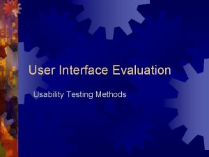 User Interface Evaluation Usability Testing Methods Usability Testing