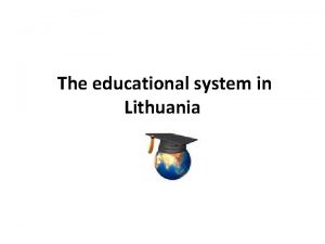 The educational system in Lithuania 1 Preschool The