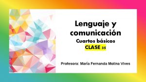 Lenguaje y comunicacin Cuartos bsicos CLASE 35 Profesora