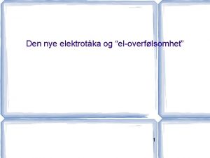 Den nye elektrotka og eloverflsomhet 1 Denne presentasjonen