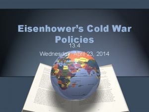 Eisenhowers Cold War Policies 13 4 Wednesday April