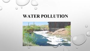 WATER POLLUTION WATER POLLUTION INTRODUCTION OF ANY CHEMICAL