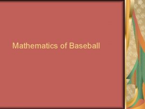 Mathematics of Baseball What is baseball Two teams