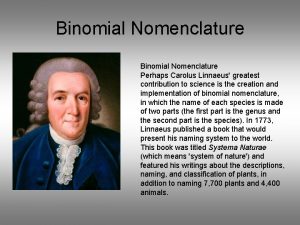 Binomial Nomenclature Perhaps Carolus Linnaeus greatest contribution to