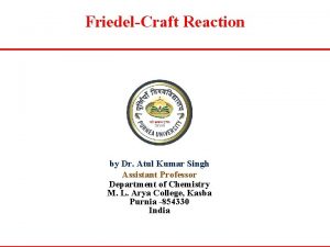 FriedelCraft Reaction by Dr Atul Kumar Singh Assistant